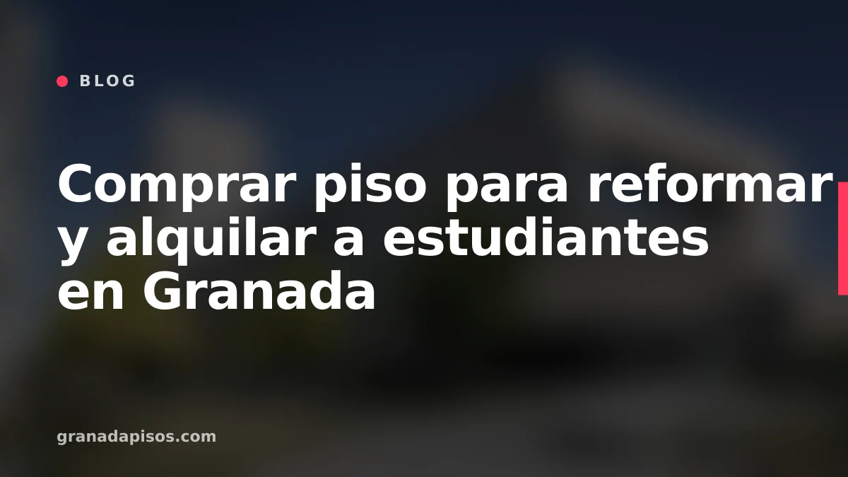 Portada del artículo: Comprar piso para reformar y alquilar a estudiantes en Granada