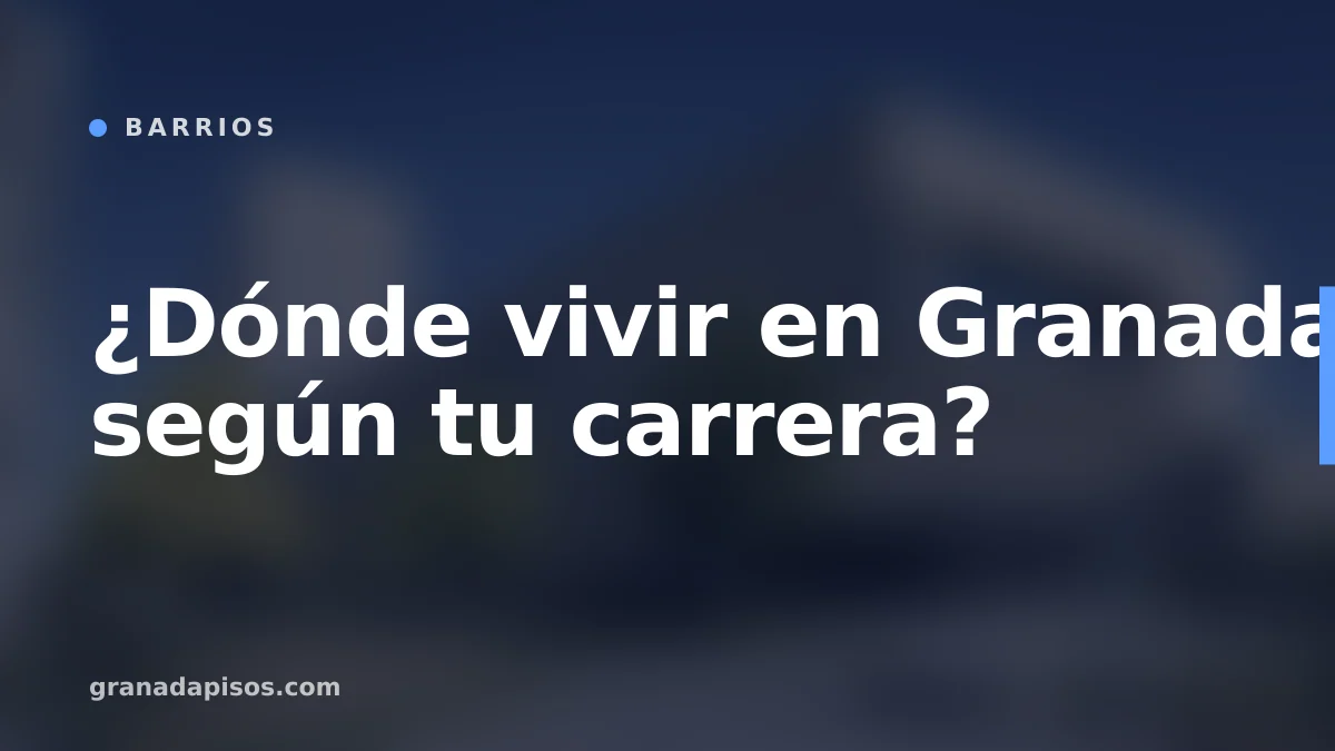 Portada del artículo: ¿Dónde vivir en Granada según tu carrera?