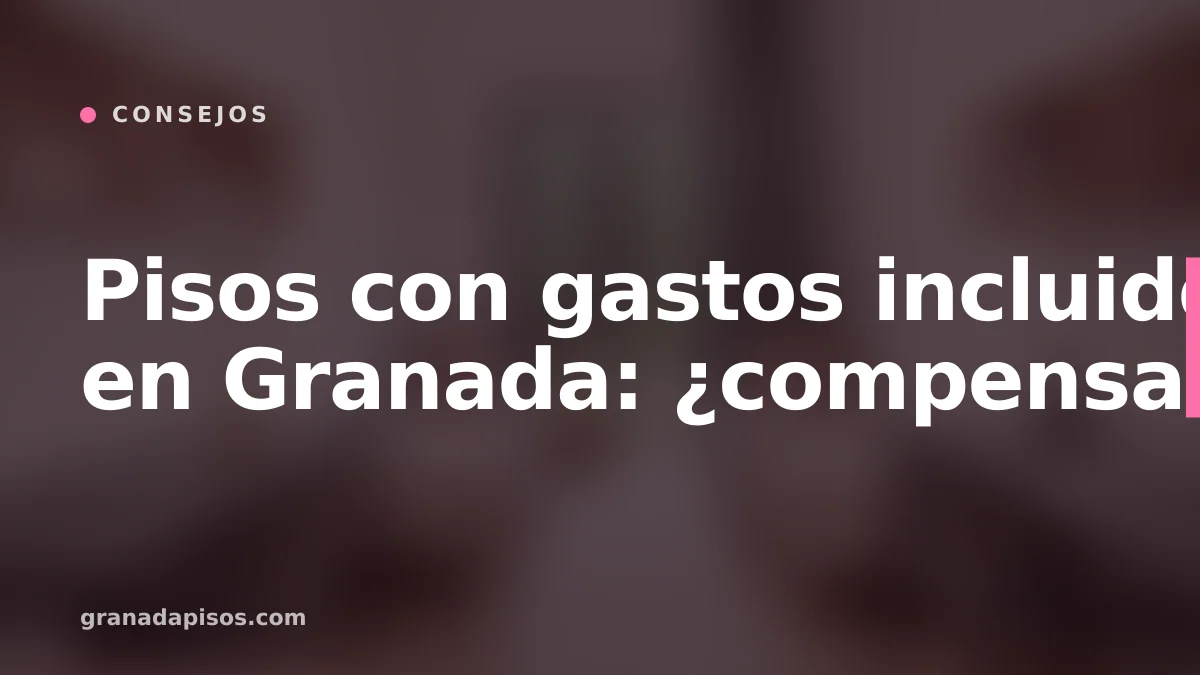 Portada del artículo: Pisos con gastos incluidos en Granada: ¿compensan?