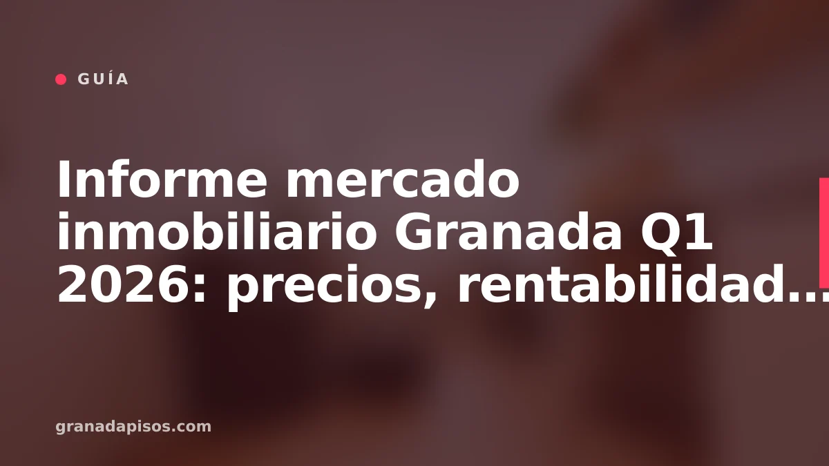 Portada del artículo: informe mercado inmobiliario Granada Q1 2026