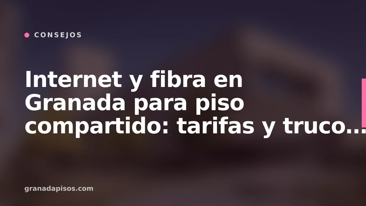 Portada del artículo: internet y fibra en Granada para piso compartido