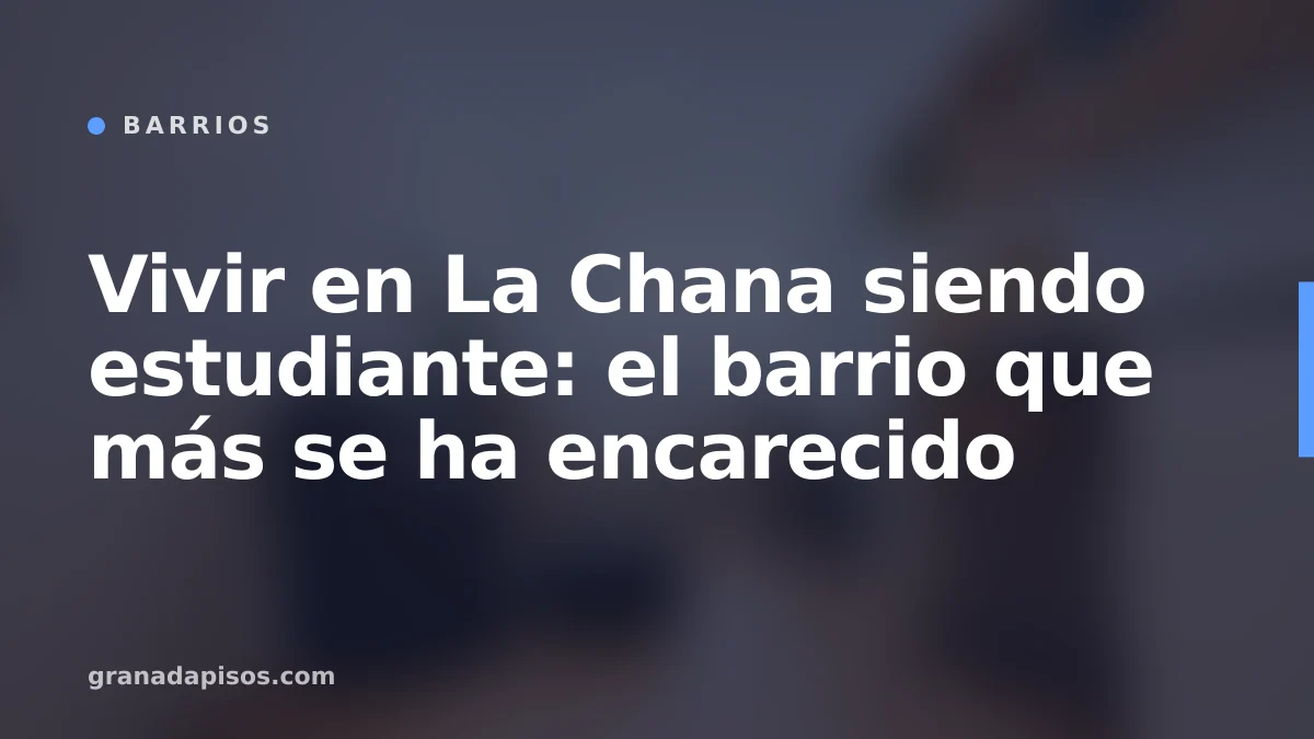 Portada del artículo: vivir en La Chana siendo estudiante